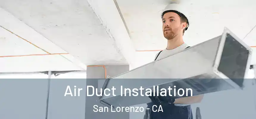 Air Duct Installation San Lorenzo - CA