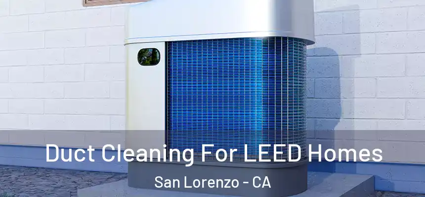  Duct Cleaning For LEED Homes San Lorenzo - CA