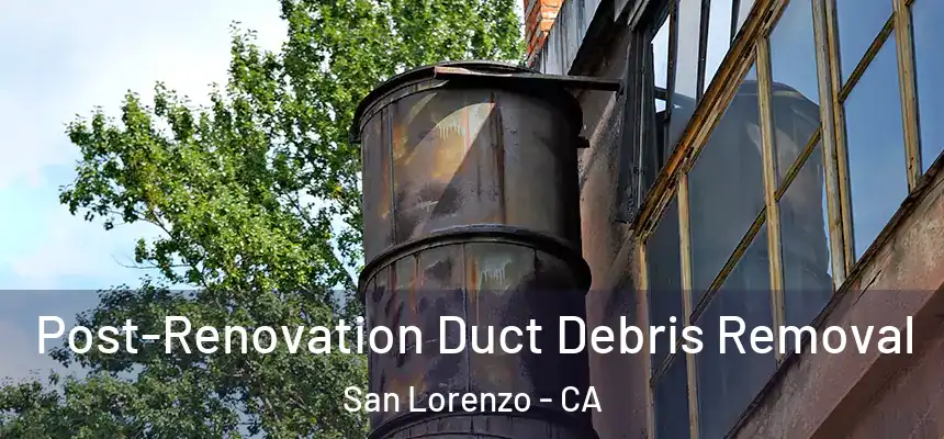  Post-Renovation Duct Debris Removal San Lorenzo - CA